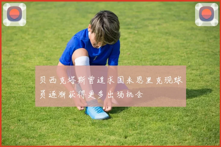 贝西克塔斯曾追求国米恩里克现球员逐渐获得更多出场机会