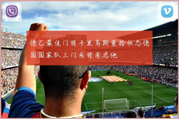 德乙最佳门将卡里乌斯重拾状态德国国家队三门或将考虑他