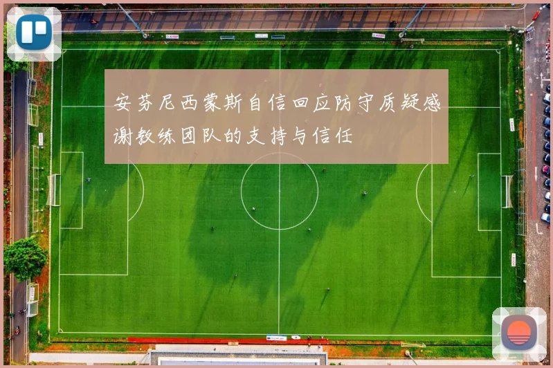 安芬尼西蒙斯自信回应防守质疑感谢教练团队的支持与信任
