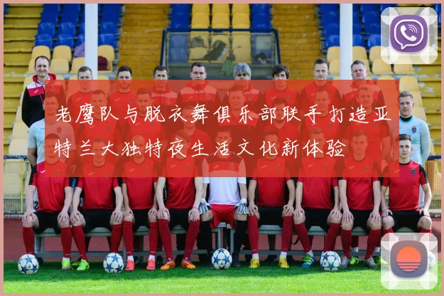 老鹰队与脱衣舞俱乐部联手打造亚特兰大独特夜生活文化新体验