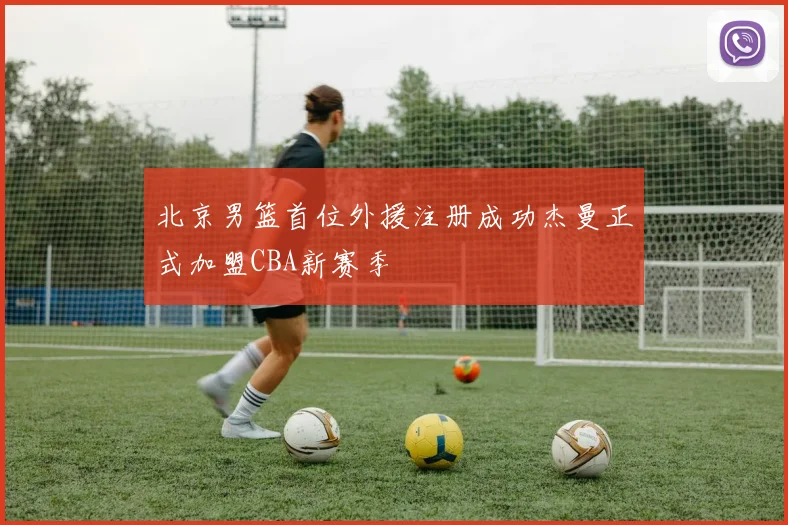 北京男篮首位外援注册成功杰曼正式加盟CBA新赛季