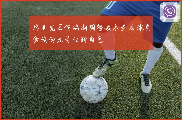 恩里克因伤病潮调整战术多名球员尝试伪九号位新角色