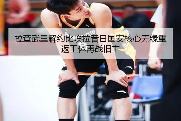 拉查武里解约比埃拉昔日国安核心无缘重返工体再战旧主 | eonsports